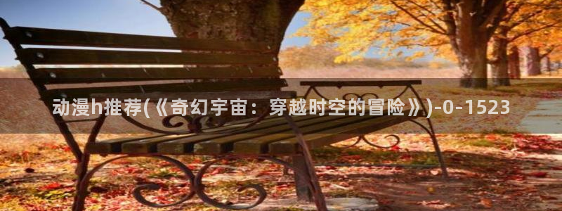 遮天动漫：动漫h推荐(《奇幻宇宙：穿越时空的冒险》)